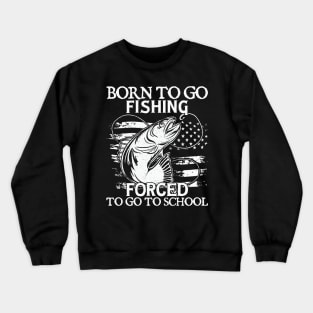 Born To Go Fishing Forced To Go To School Crewneck Sweatshirt